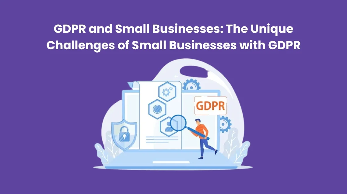 GDPR and Small Businesses: The Unique Challenges of Small Businesses with GDPR