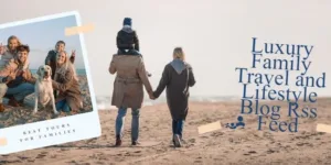 Luxury Family Travel and Lifestyle Blog Rss Feed Luxury Family Travel and Lifestyle Blog Rss Feed